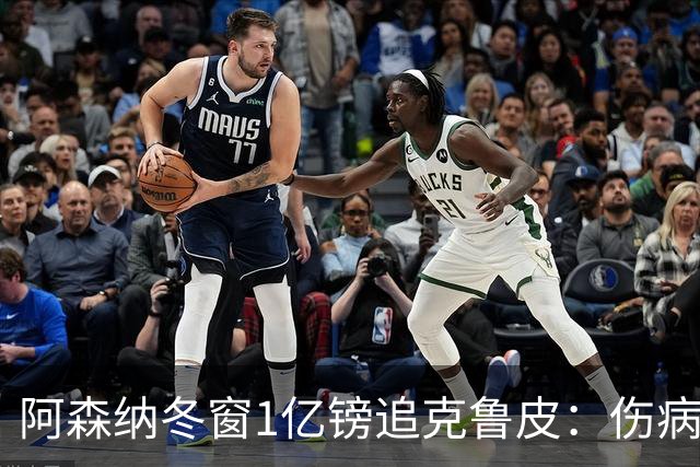 阿森纳冬窗1亿镑追克鲁皮：伤病风险下的争冠豪赌